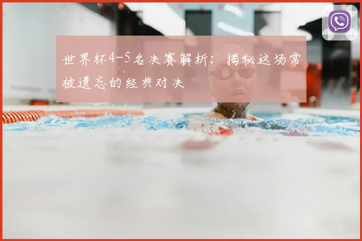 世界杯4-5名决赛解析:揭秘这场常被遗忘的经典对决